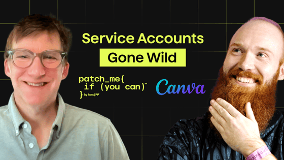 Episode 004 - Non-Human Crisis with Kane Narraway, Head of Enterprise Security at Canva | Patch Me If You Can™